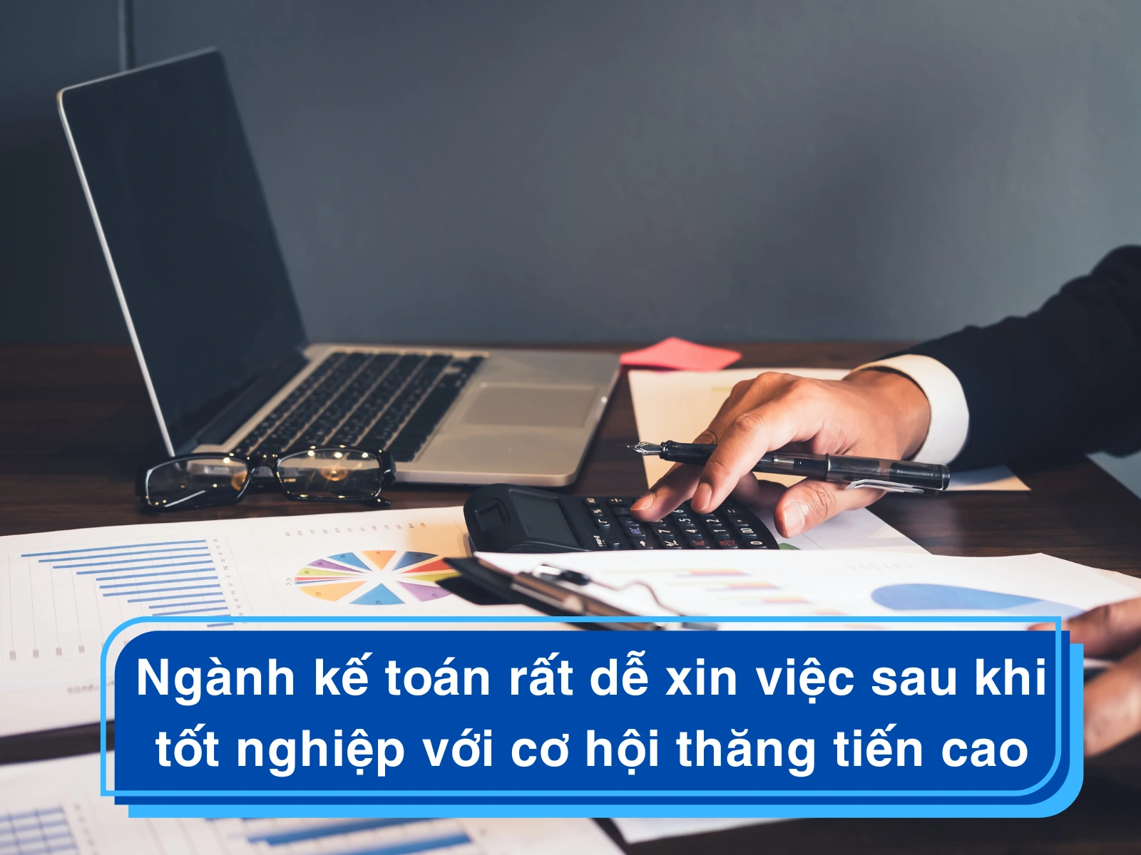 Ngành kế toán rất dễ xin việc sau khi tốt nghiệp với cơ hội thăng tiến cao
